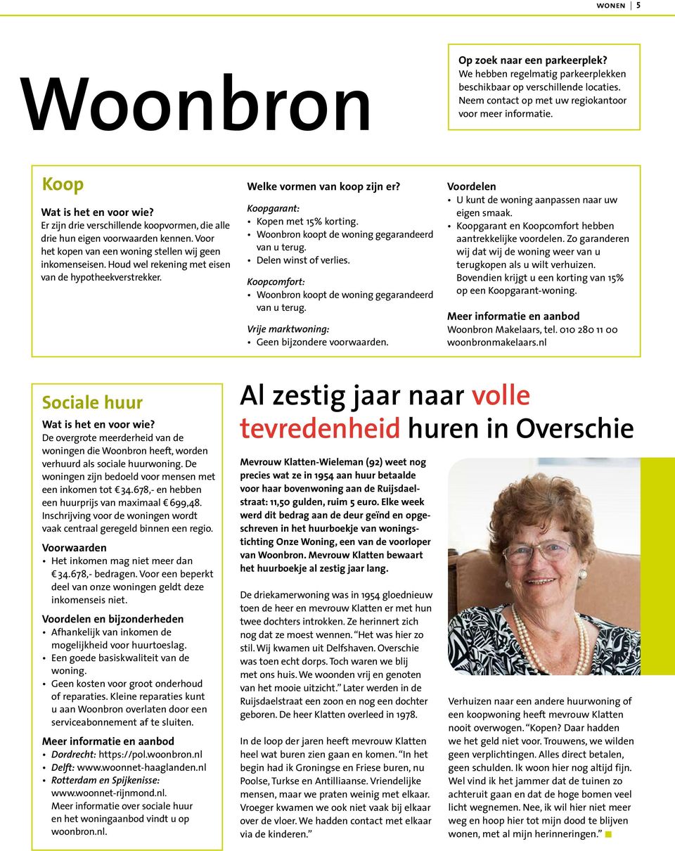 Houd wel rekening met eisen van de hypotheekverstrekker. Welke vormen van koop zijn er? Koopgarant: Kopen met 15% korting. Woonbron koopt de woning gegarandeerd van u terug. Delen winst of verlies.