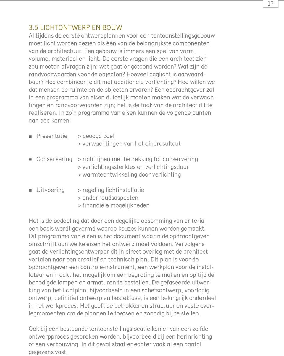 Wat zijn de randvoorwaarden voor de objecten? Hoeveel daglicht is aanvaardbaar? Hoe combineer je dit met additionele verlichting? Hoe willen we dat mensen de ruimte en de objecten ervaren?