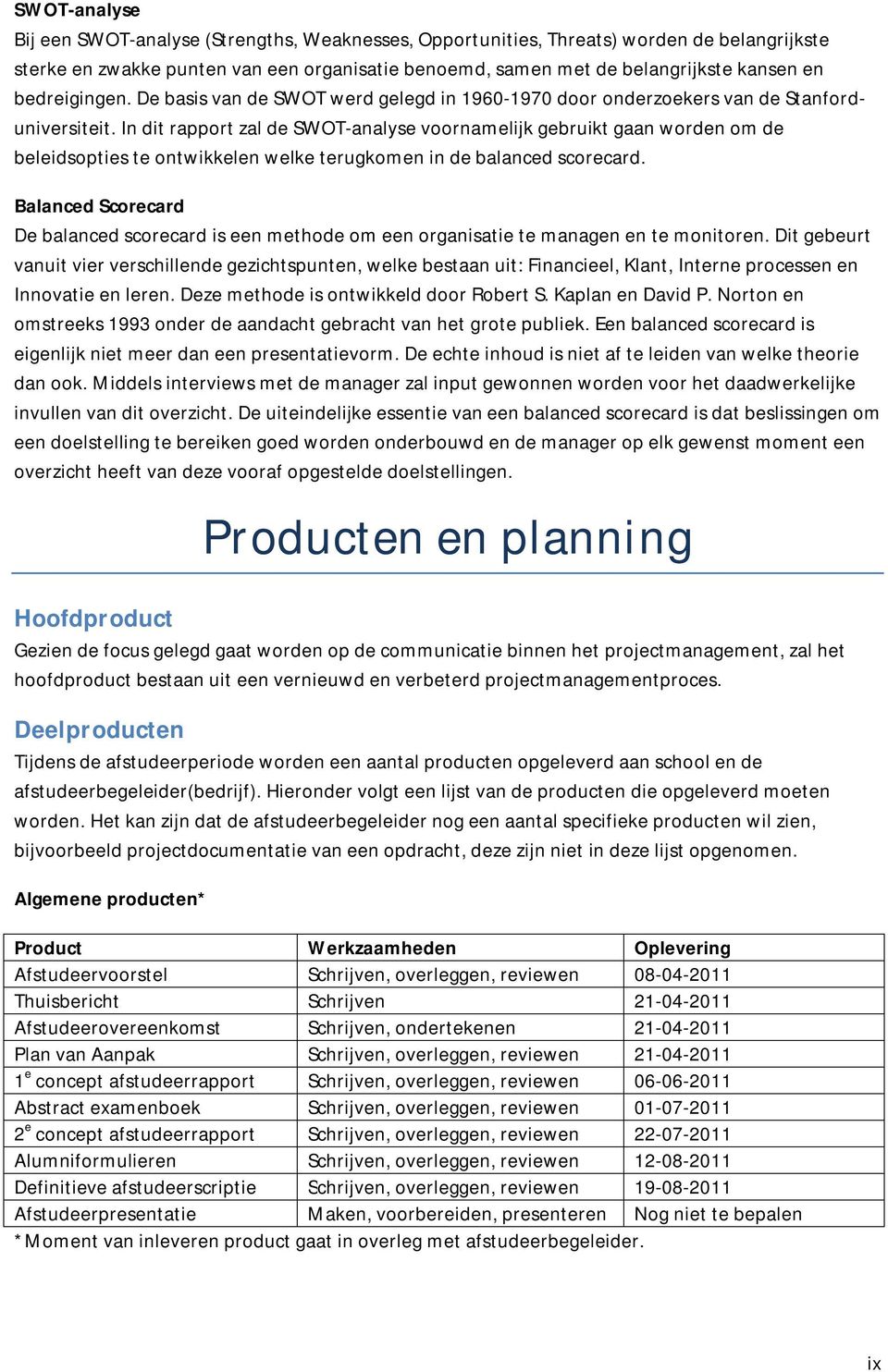 In dit rapport zal de SWOT-analyse voornamelijk gebruikt gaan worden om de beleidsopties te ontwikkelen welke terugkomen in de balanced scorecard.