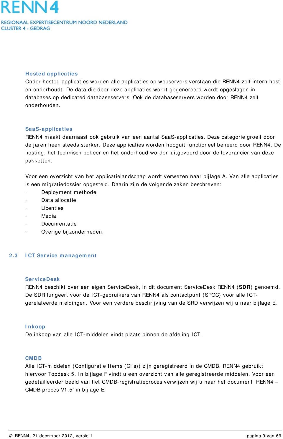 SaaS-applicaties RENN4 maakt daarnaast ook gebruik van een aantal SaaS-applicaties. Deze categorie groeit door de jaren heen steeds sterker.