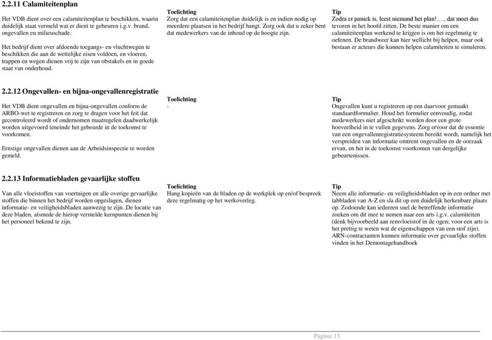 onderhoud. Zorg dat een calamiteitenplan duidelijk is en indien nodig op meerdere plaatsen in het bedrijf hangt. Zorg ook dat u zeker bent dat medewerkers van de inhoud op de hoogte zijn.