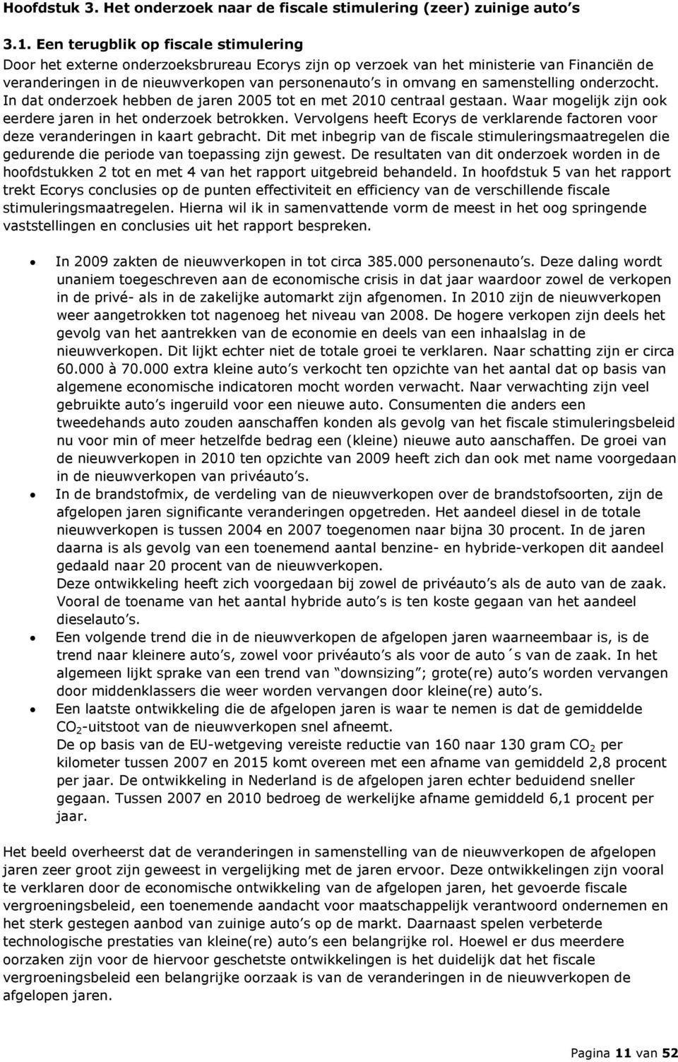 samenstelling onderzocht. In dat onderzoek hebben de jaren 2005 tot en met 2010 centraal gestaan. Waar mogelijk zijn ook eerdere jaren in het onderzoek betrokken.