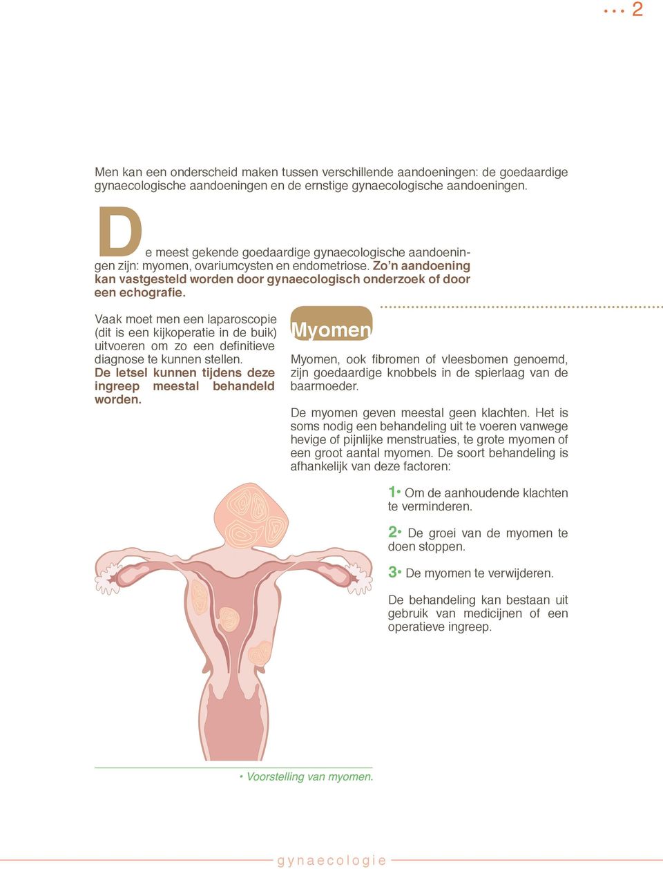 Vaak moet men een laparoscopie (dit is een kijkoperatie in de buik) uitvoeren om zo een definitieve diagnose te kunnen stellen. De letsel kunnen tijdens deze ingreep meestal behandeld worden.