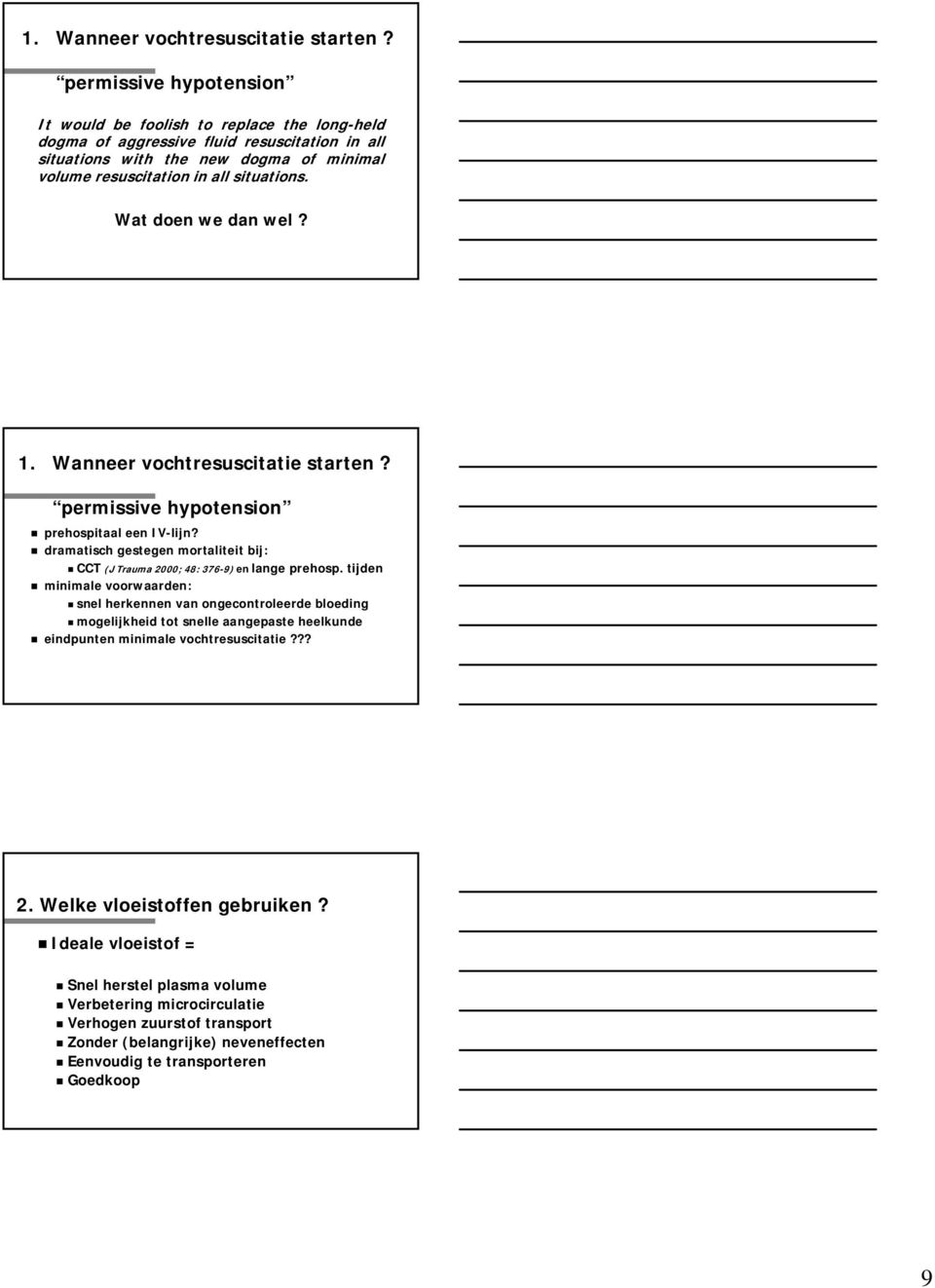 situations. Wat doen we dan wel?  permissive hypotension prehospitaal een IV-lijn? dramatisch gestegen mortaliteit bij: CCT (J Trauma 2000; 48: 376-9) en lange prehosp.