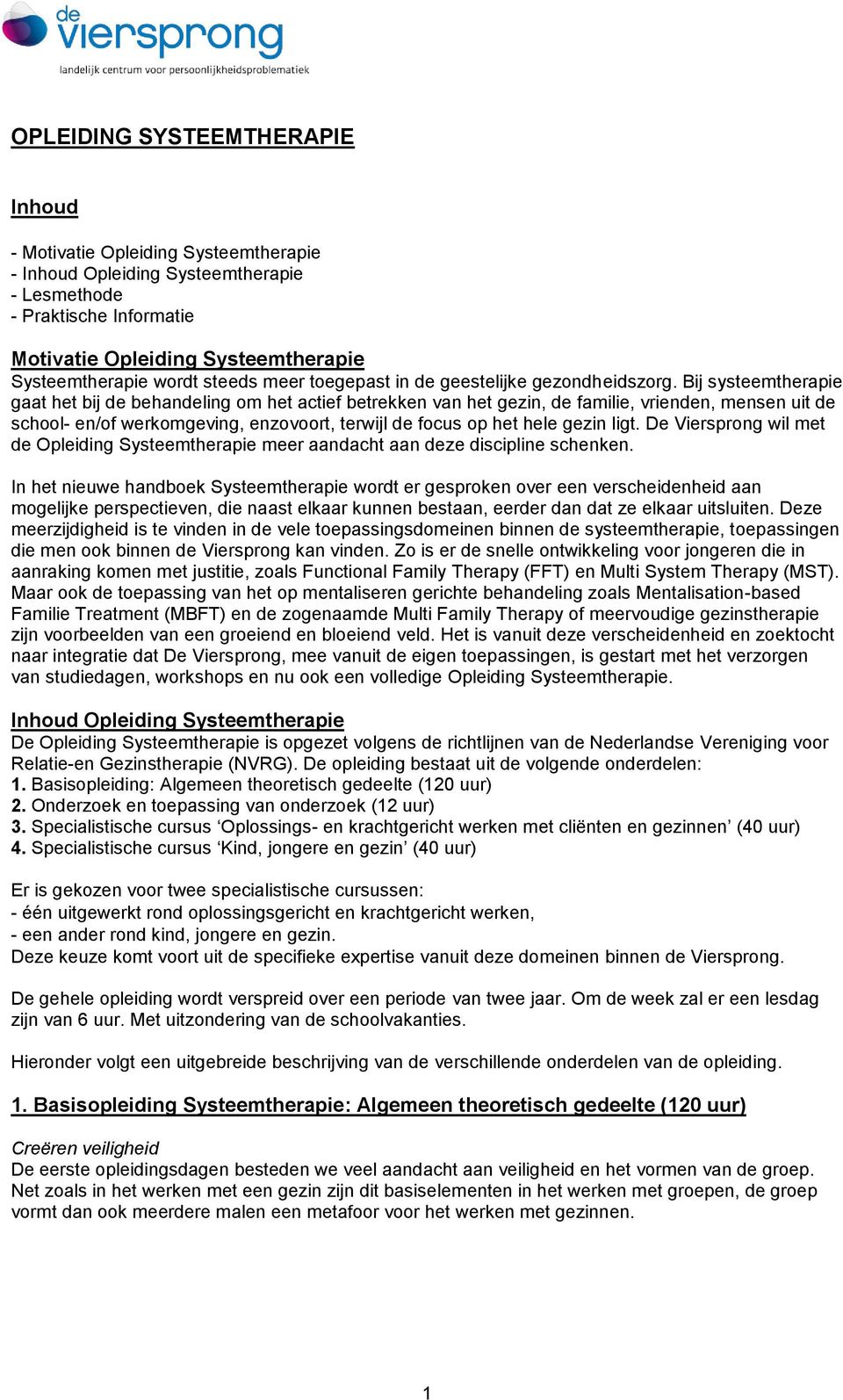 Bij systeemtherapie gaat het bij de behandeling om het actief betrekken van het gezin, de familie, vrienden, mensen uit de school- en/of werkomgeving, enzovoort, terwijl de focus op het hele gezin