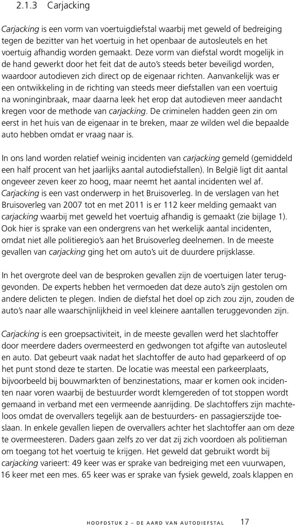 Aanvankelijk was er een ontwikkeling in de richting van steeds meer diefstallen van een voertuig na woninginbraak, maar daarna leek het erop dat autodieven meer aandacht kregen voor de methode van