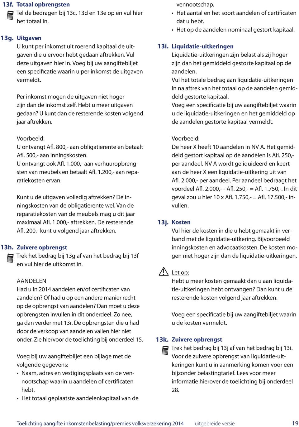 Hebt u meer uitgaven gedaan? U kunt dan de resterende kosten volgend jaar aftrekken. Voorbeeld: U ontvangt Afl. 800,- aan obligatierente en betaalt Afl. 500,- aan inningskosten. U ontvangt ook Afl. 1.