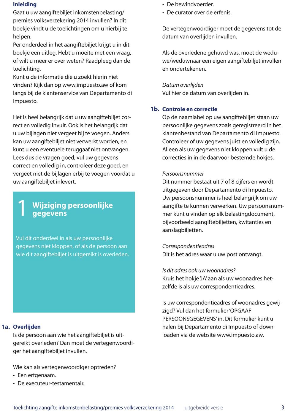 Kunt u de informatie die u zoekt hierin niet vinden? Kijk dan op www.impuesto.aw of kom langs bij de klantenservice van Departamento di Impuesto.