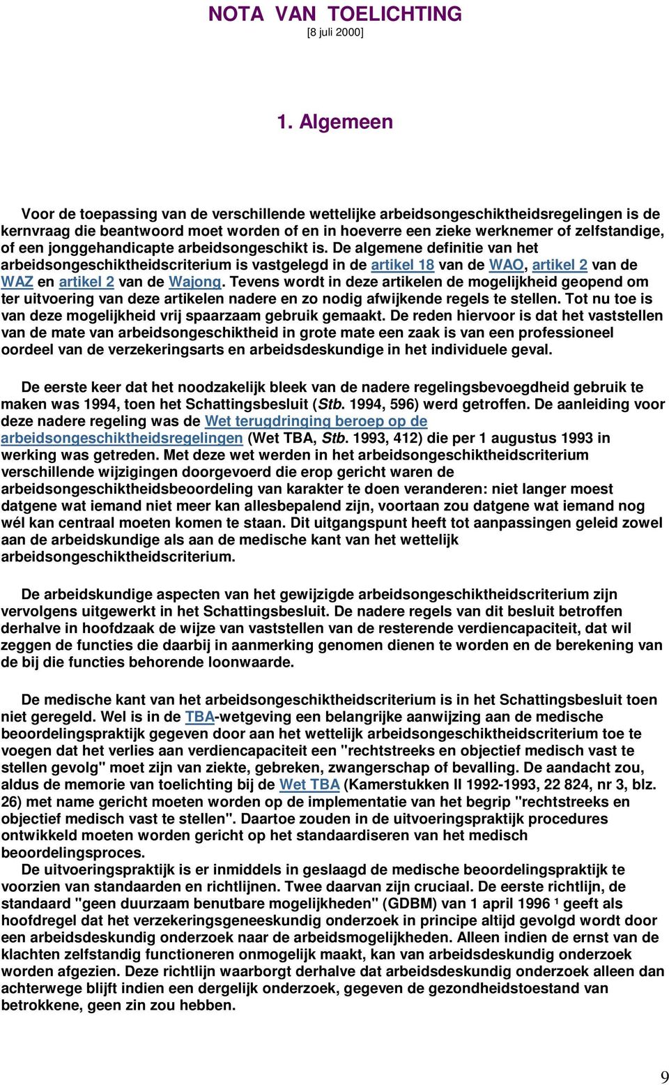 jonggehandicapte arbeidsongeschikt is. De algemene definitie van het arbeidsongeschiktheidscriterium is vastgelegd in de artikel 18 van de WAO, artikel 2 van de WAZ en artikel 2 van de Wajong.