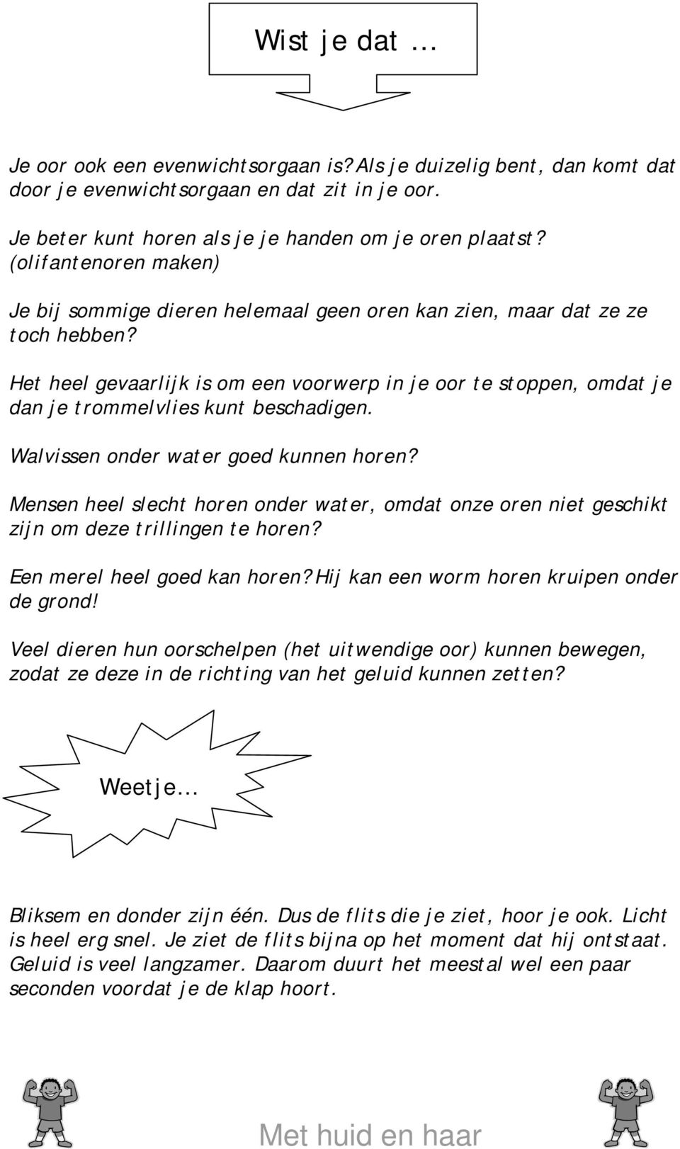 Het heel gevaarlijk is om een voorwerp in je oor te stoppen, omdat je dan je trommelvlies kunt beschadigen. Walvissen onder water goed kunnen horen?