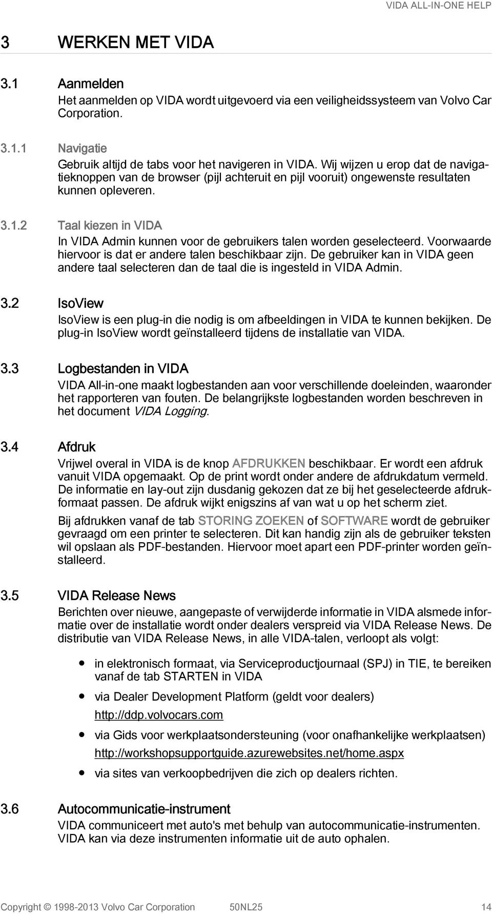 2 Taal kiezen in VIDA In VIDA Admin kunnen voor de gebruikers talen worden geselecteerd. Voorwaarde hiervoor is dat er andere talen beschikbaar zijn.