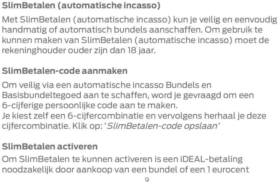 SlimBetalen-code aanmaken Om veilig via een automatische incasso Bundels en Basisbundeltegoed aan te schaffen, word je gevraagd om een 6-cijferige persoonlijke code aan te