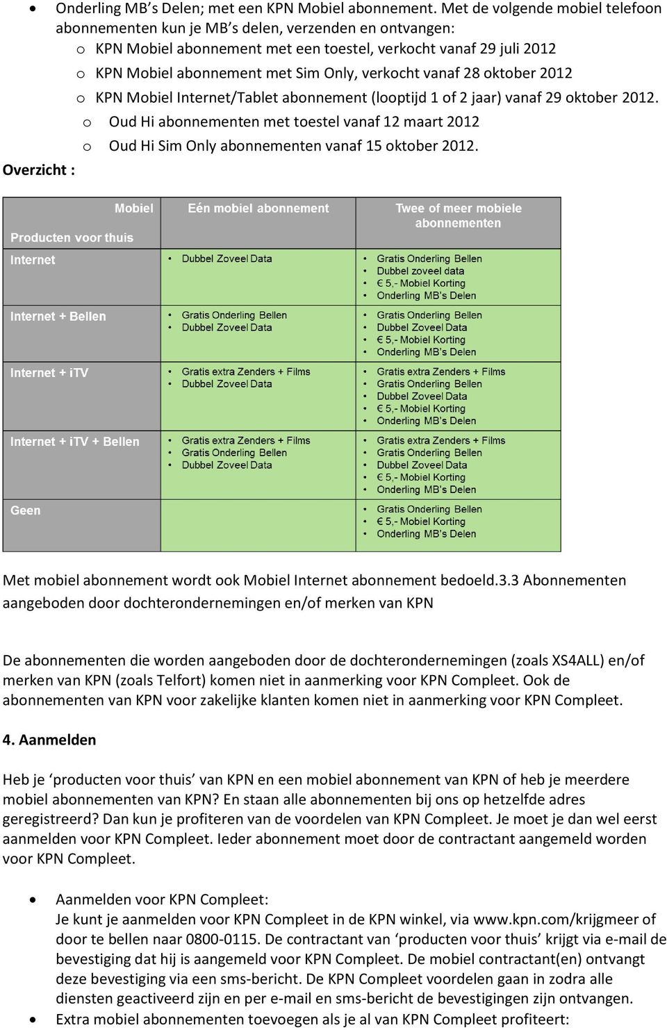 3 Abonnementen aangeboden door dochterondernemingen en/of merken van KPN De abonnementen die worden aangeboden door de dochterondernemingen (zoals XS4ALL) en/of merken van KPN (zoals Telfort) komen