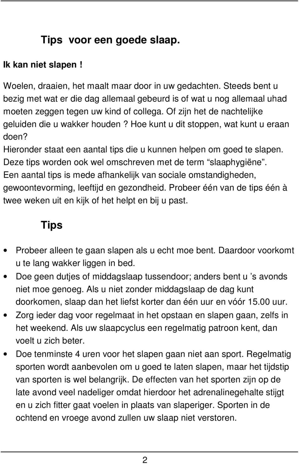 Hoe kunt u dit stoppen, wat kunt u eraan doen? Hieronder staat een aantal tips die u kunnen helpen om goed te slapen. Deze tips worden ook wel omschreven met de term slaaphygiëne.