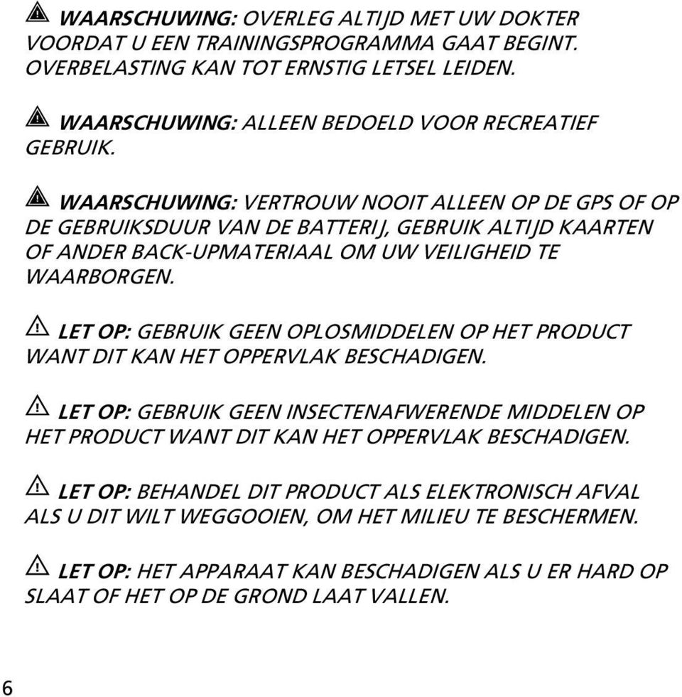 LET OP: GEBRUIK GEEN OPLOSMIDDELEN OP HET PRODUCT WANT DIT KAN HET OPPERVLAK BESCHADIGEN.