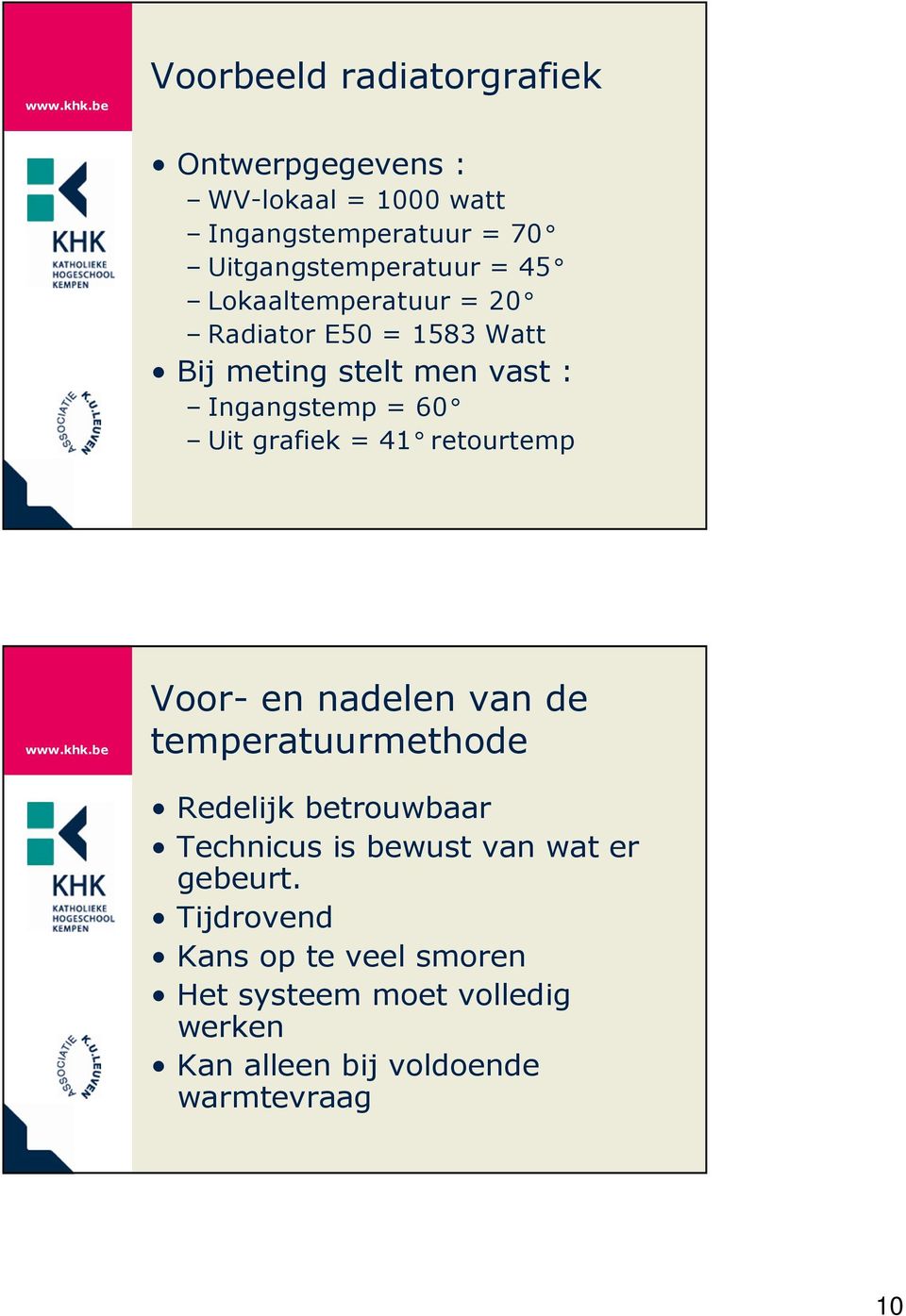 retourtemp Voor- en nadelen van de temperatuurmethode Redelijk betrouwbaar Technicus is bewust van wat er