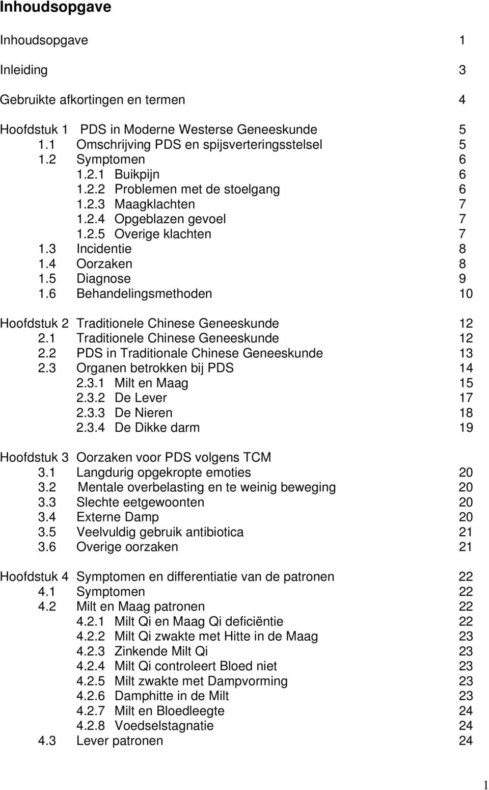 6 Behandelingsmethoden 10 Hoofdstuk 2 Traditionele Chinese Geneeskunde 12 2.1 Traditionele Chinese Geneeskunde 12 2.2 PDS in Traditionale Chinese Geneeskunde 13 2.3 Organen betrokken bij PDS 14 2.3.1 Milt en Maag 15 2.