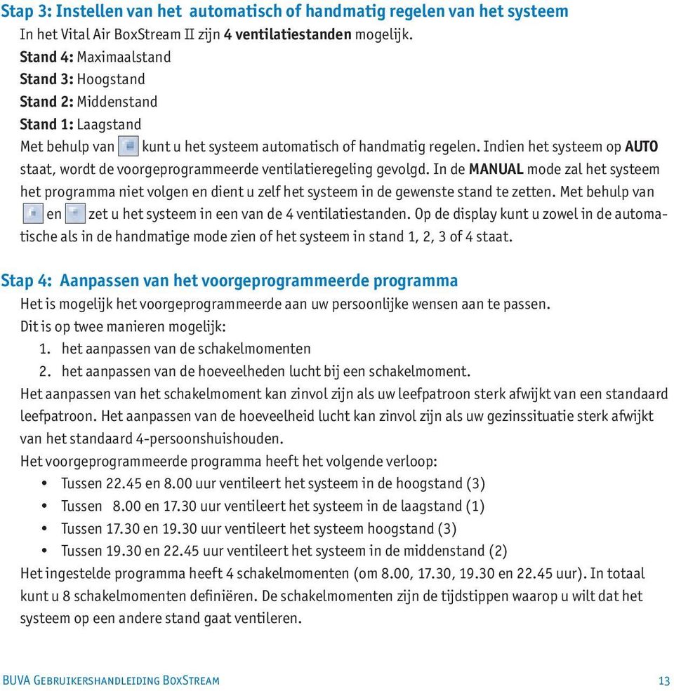 Indien het systeem op AUTO staat, wordt de voorgeprogrammeerde ventilatieregeling gevolgd.