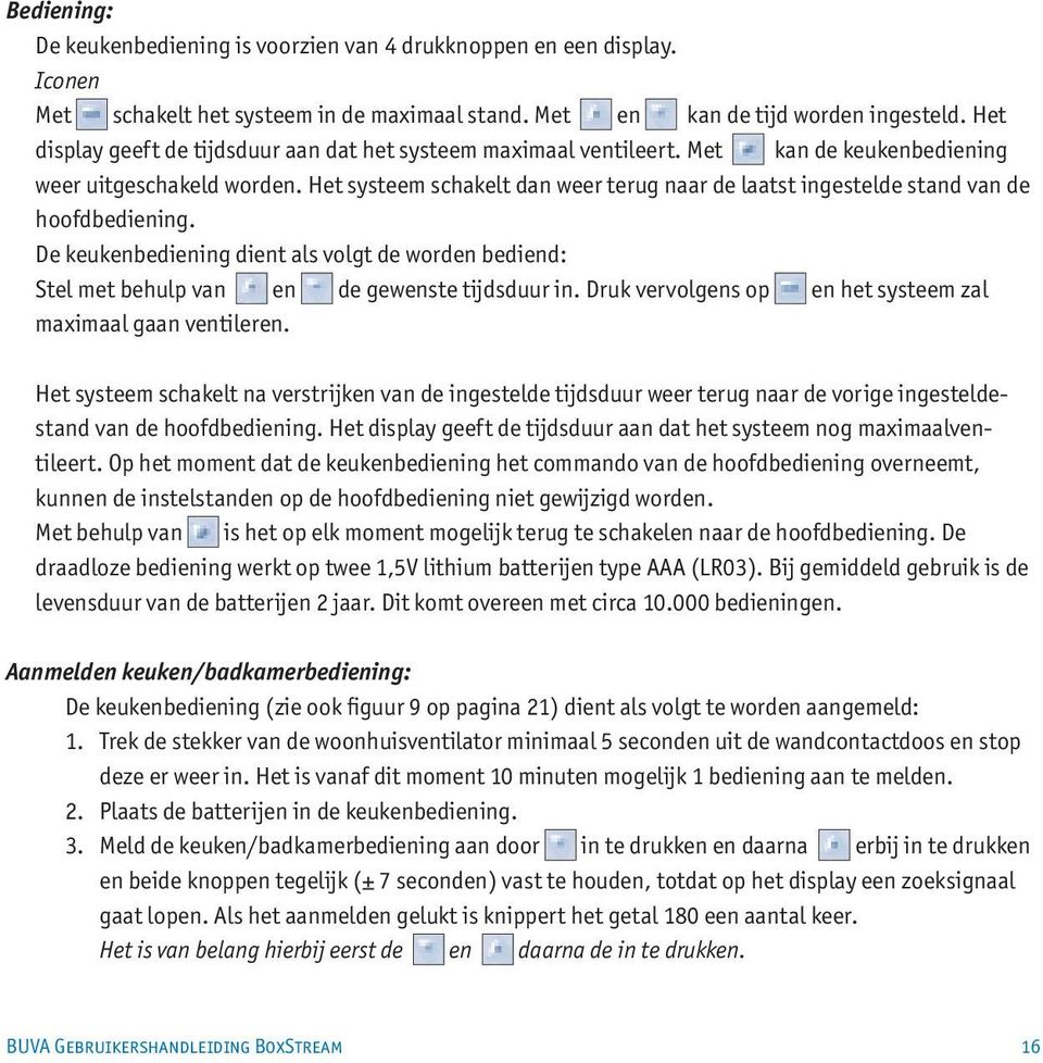 Het systeem schakelt dan weer terug naar de laatst ingestelde stand van de hoofdbediening. De keukenbediening dient als volgt de worden bediend: Stel met behulp van en de gewenste tijdsduur in.