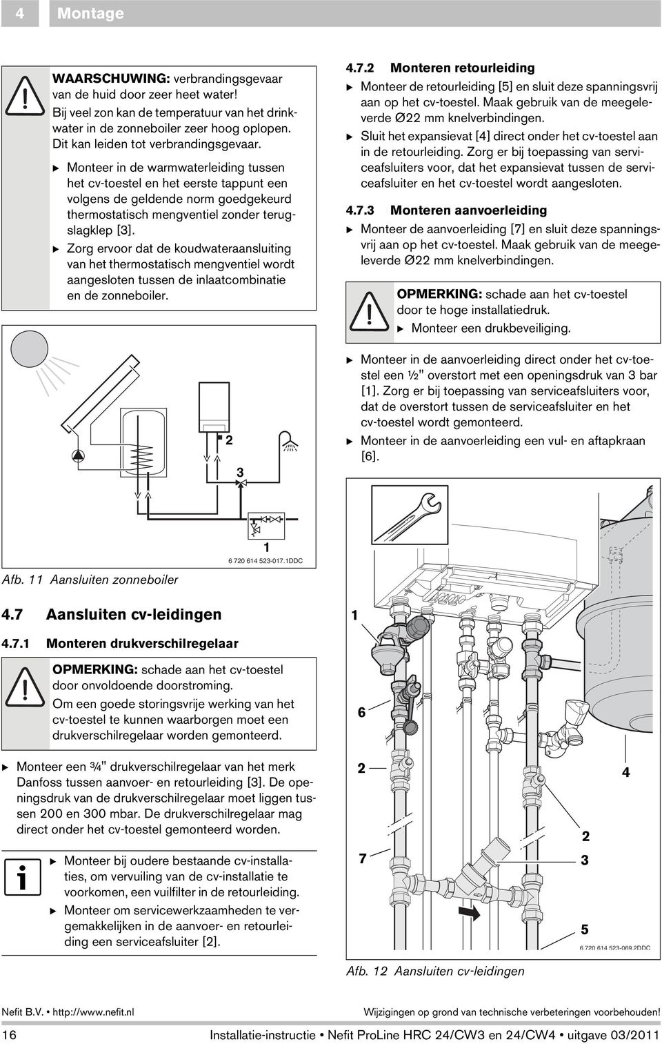 B Monteer in de warmwaterleiding tussen het cv-toestel en het eerste tappunt een volgens de geldende norm goedgekeurd thermostatisch mengventiel zonder terugslagklep [3].