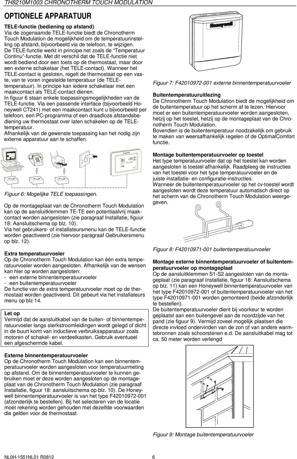 Met dit verschil dat de TELE-functie niet wordt bediend door een toets op de thermostaat, maar door een externe schakelaar (het TELE-contact).