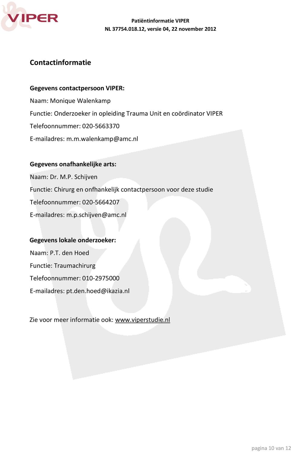 Schijven Functie: Chirurg en onfhankelijk contactpersoon voor deze studie Telefoonnummer: 020-5664207 E-mailadres: m.p.schijven@amc.