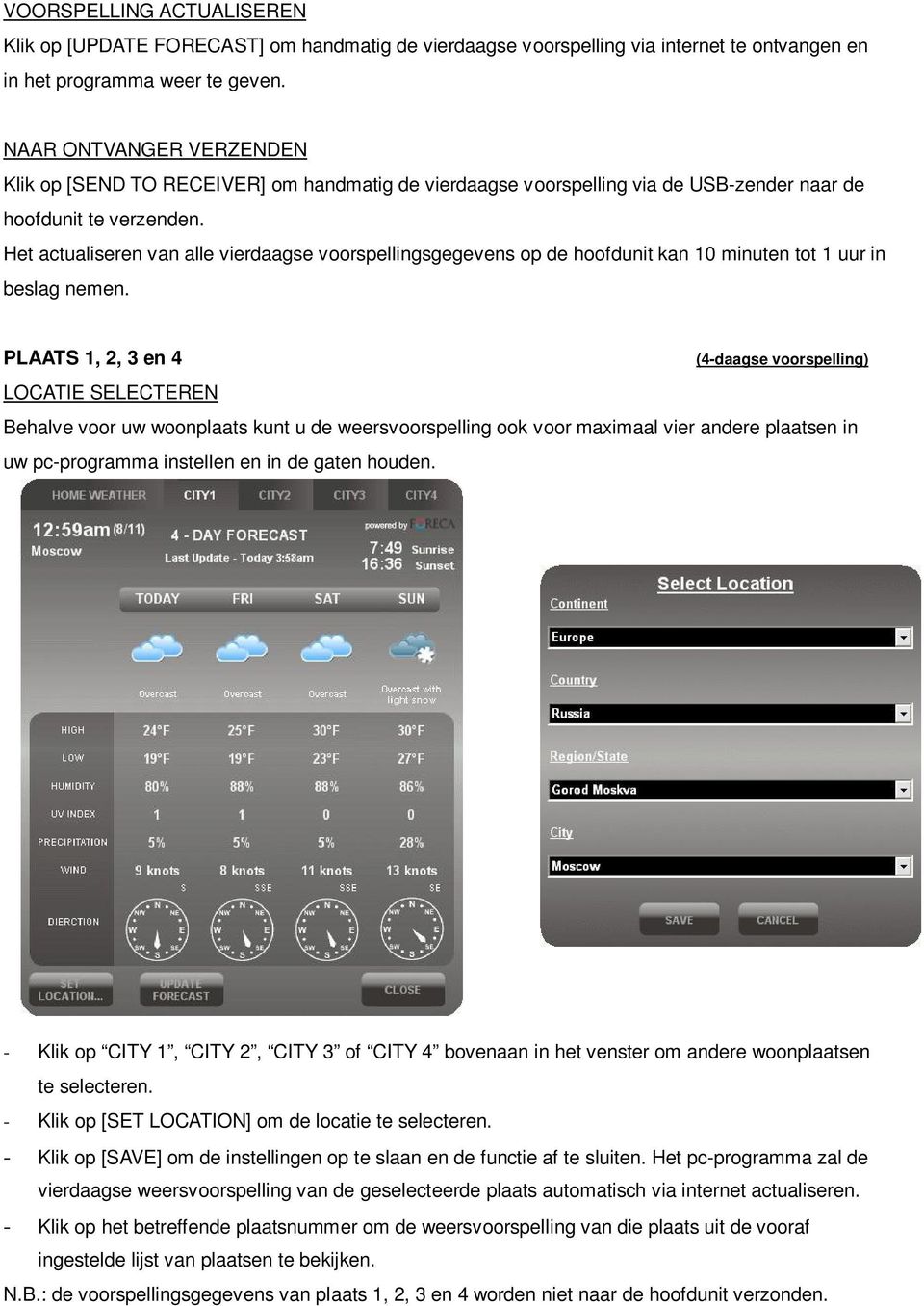 Het actualiseren van alle vierdaagse voorspellingsgegevens op de hoofdunit kan 10 minuten tot 1 uur in beslag nemen.