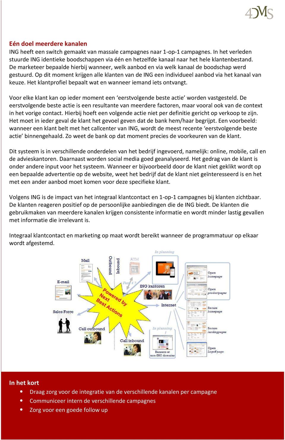 De marketeer bepaalde hierbij wanneer, welk aanbod en via welk kanaal de boodschap werd gestuurd. Op dit moment krijgen alle klanten van de ING een individueel aanbod via het kanaal van keuze.