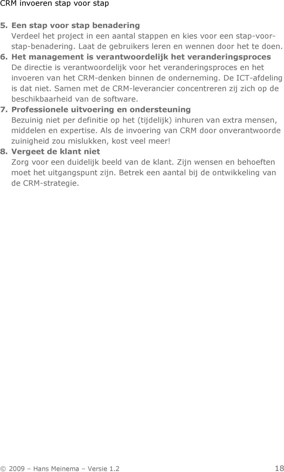 De ICT-afdeling is dat niet. Samen met de CRM-leverancier concentreren zij zich op de beschikbaarheid van de software. 7.
