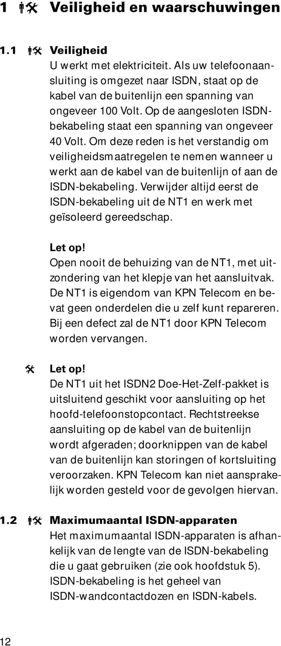 Om deze reden is het verstandig om veiligheidsmaatregelen te nemen wanneer u werkt aan de kabel van de buitenlijn of aan de ISDN-bekabeling.