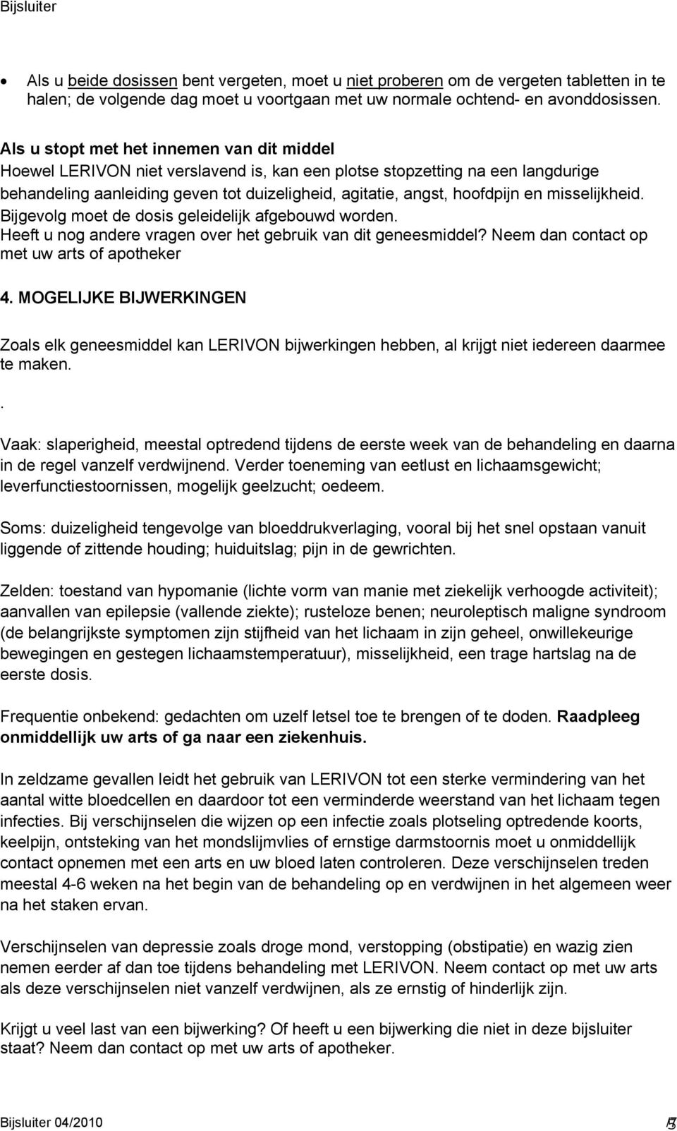 misselijkheid. Bijgevolg moet de dosis geleidelijk afgebouwd worden. Heeft u nog andere vragen over het gebruik van dit geneesmiddel? Neem dan contact op met uw arts of apotheker 4.