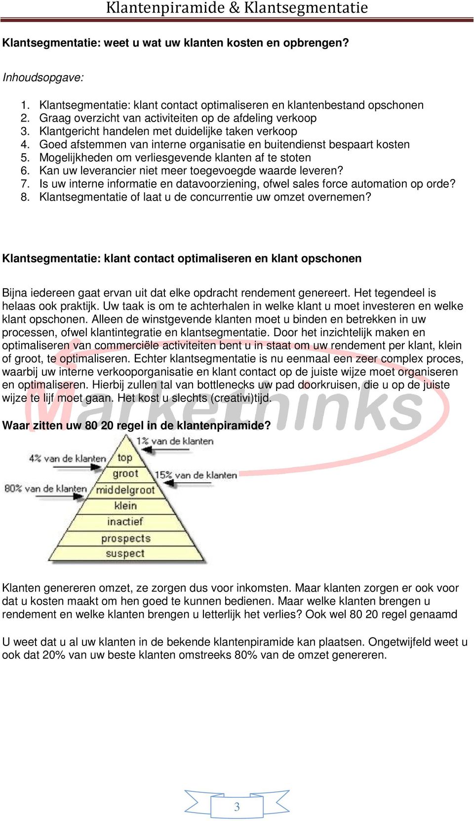 Mogelijkheden om verliesgevende klanten af te stoten 6. Kan uw leverancier niet meer toegevoegde waarde leveren? 7. Is uw interne informatie en datavoorziening, ofwel sales force automation op orde?