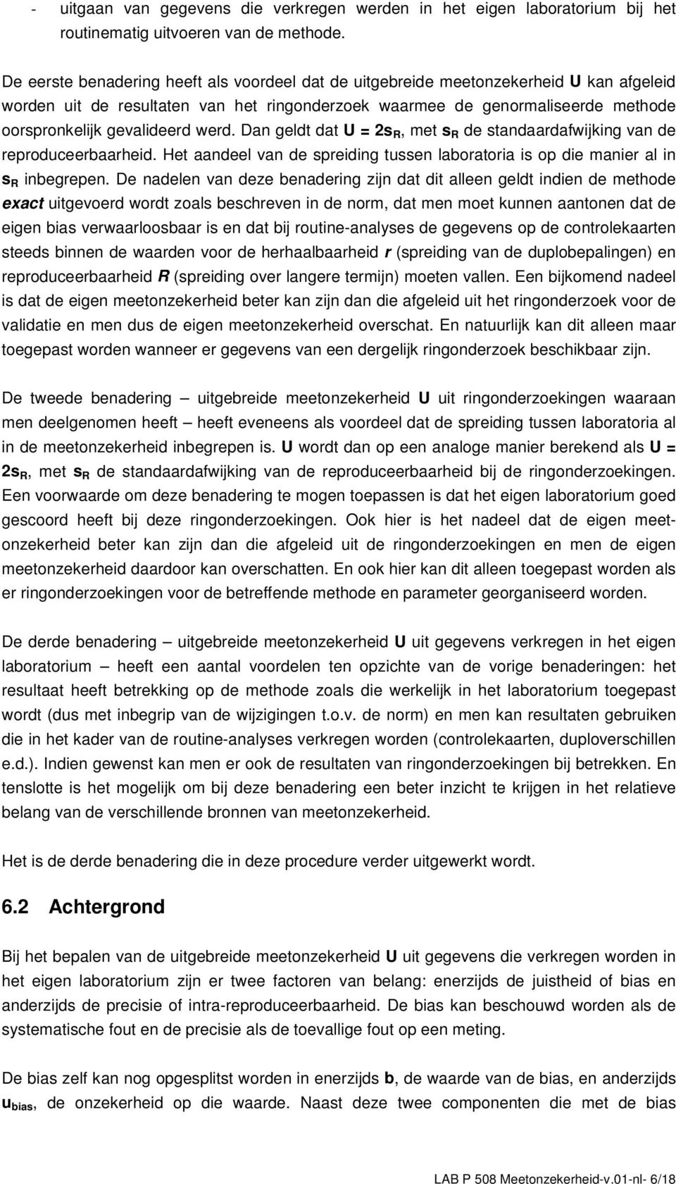 werd. Dan geldt dat U = 2s R, met s R de standaardafwijking van de reproduceerbaarheid. Het aandeel van de spreiding tussen laboratoria is op die manier al in s R inbegrepen.