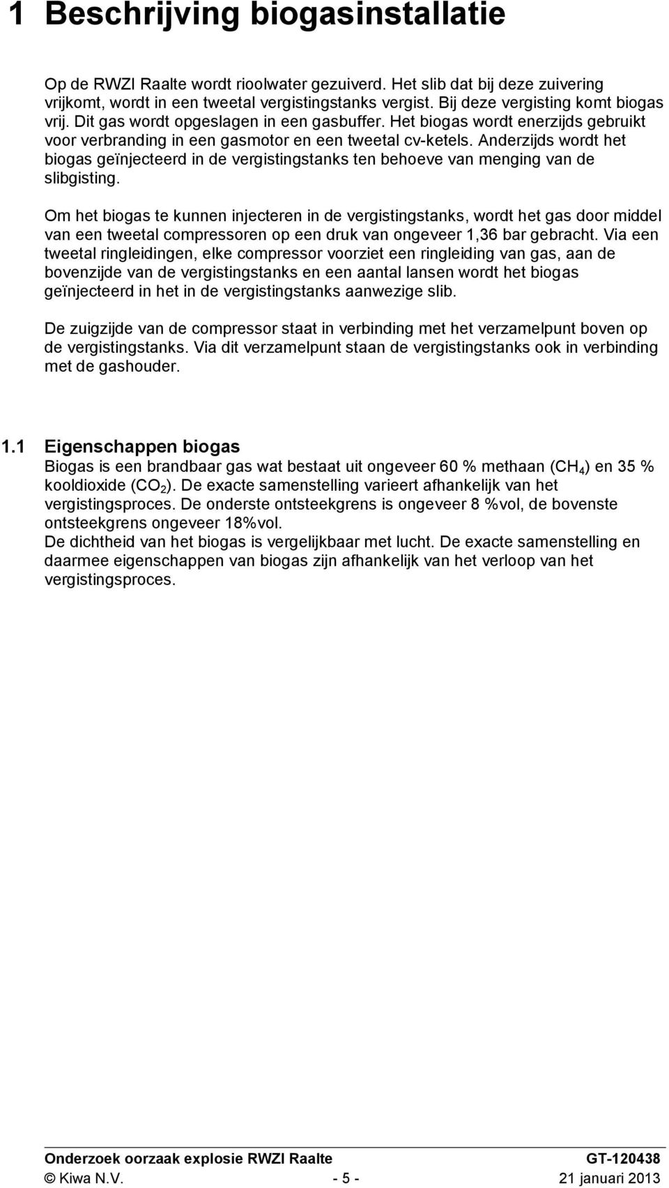 Anderzijds wordt het biogas geïnjecteerd in de vergistingstanks ten behoeve van menging van de slibgisting.