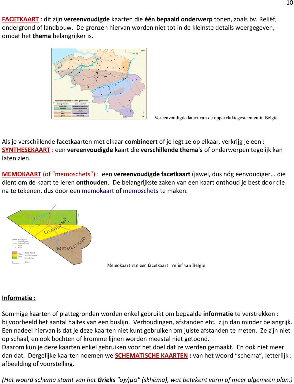 Vereenvoudigde kaart van de oppervlaktegesteenten in België Als je verschillende facetkaarten met elkaar combineert of je legt ze op elkaar, verkrijg je een : SYNTHESEKAART : een vereenvoudigde kaart