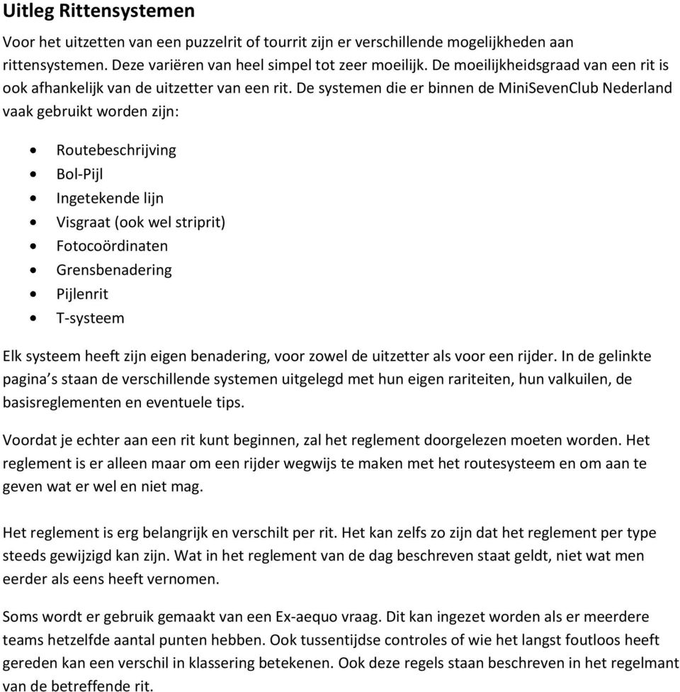 De systemen die er binnen de MiniSevenClub Nederland vaak gebruikt worden zijn: Routebeschrijving Bol- Pijl Ingetekende lijn Visgraat (ook wel striprit) Fotocoördinaten Grensbenadering Pijlenrit T-