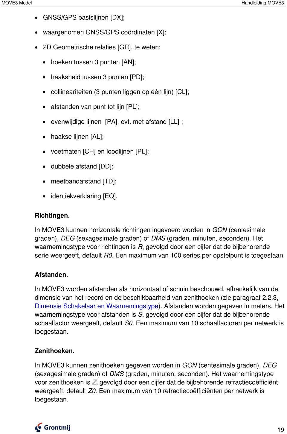 met afstand [LL] ; haakse lijnen [AL]; voetmaten [CH] en loodlijnen [PL]; dubbele afstand [DD]; meetbandafstand [TD]; identiekverklaring [EQ]. Richtingen.