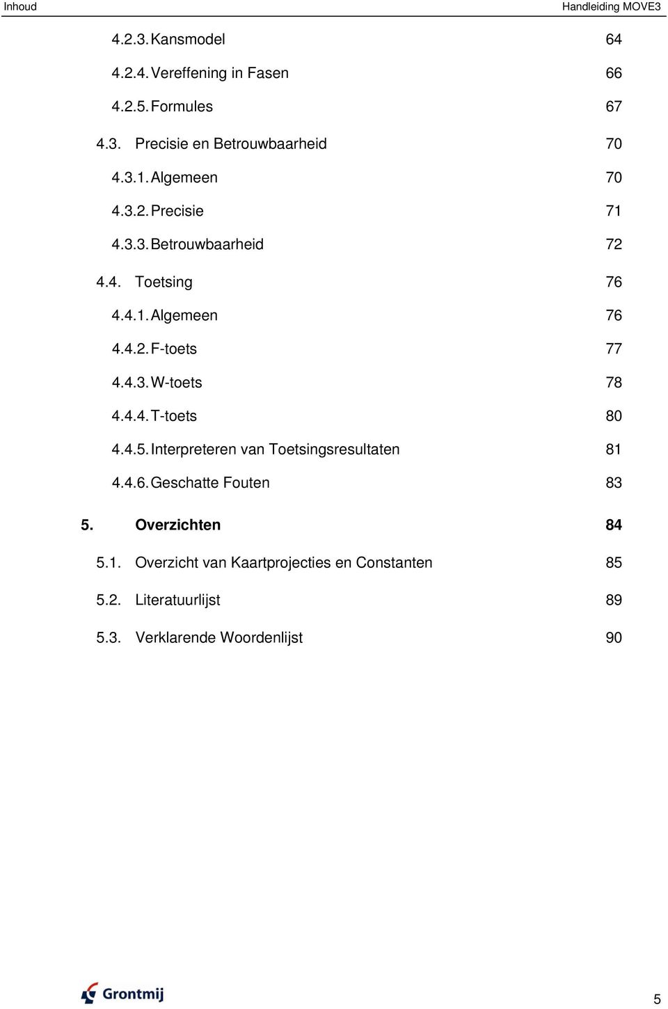 4.4. T-toets 80 4.4.5. Interpreteren van Toetsingsresultaten 81 4.4.6. Geschatte Fouten 83 5. Overzichten 84 5.1. Overzicht van Kaartprojecties en Constanten 85 5.