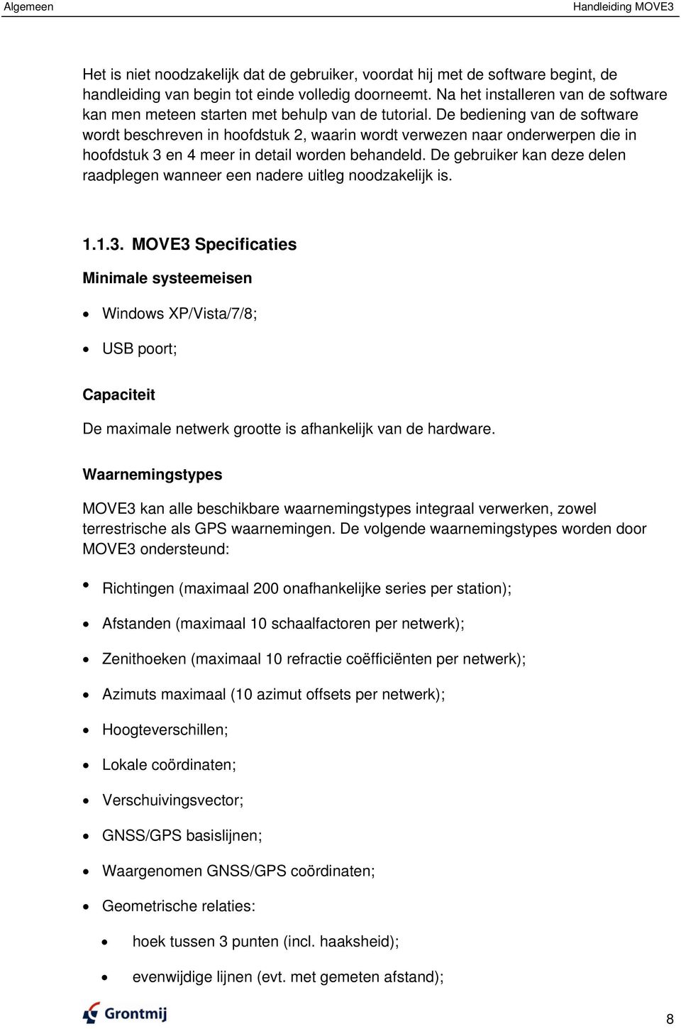 De bediening van de software wordt beschreven in hoofdstuk 2, waarin wordt verwezen naar onderwerpen die in hoofdstuk 3 en 4 meer in detail worden behandeld.