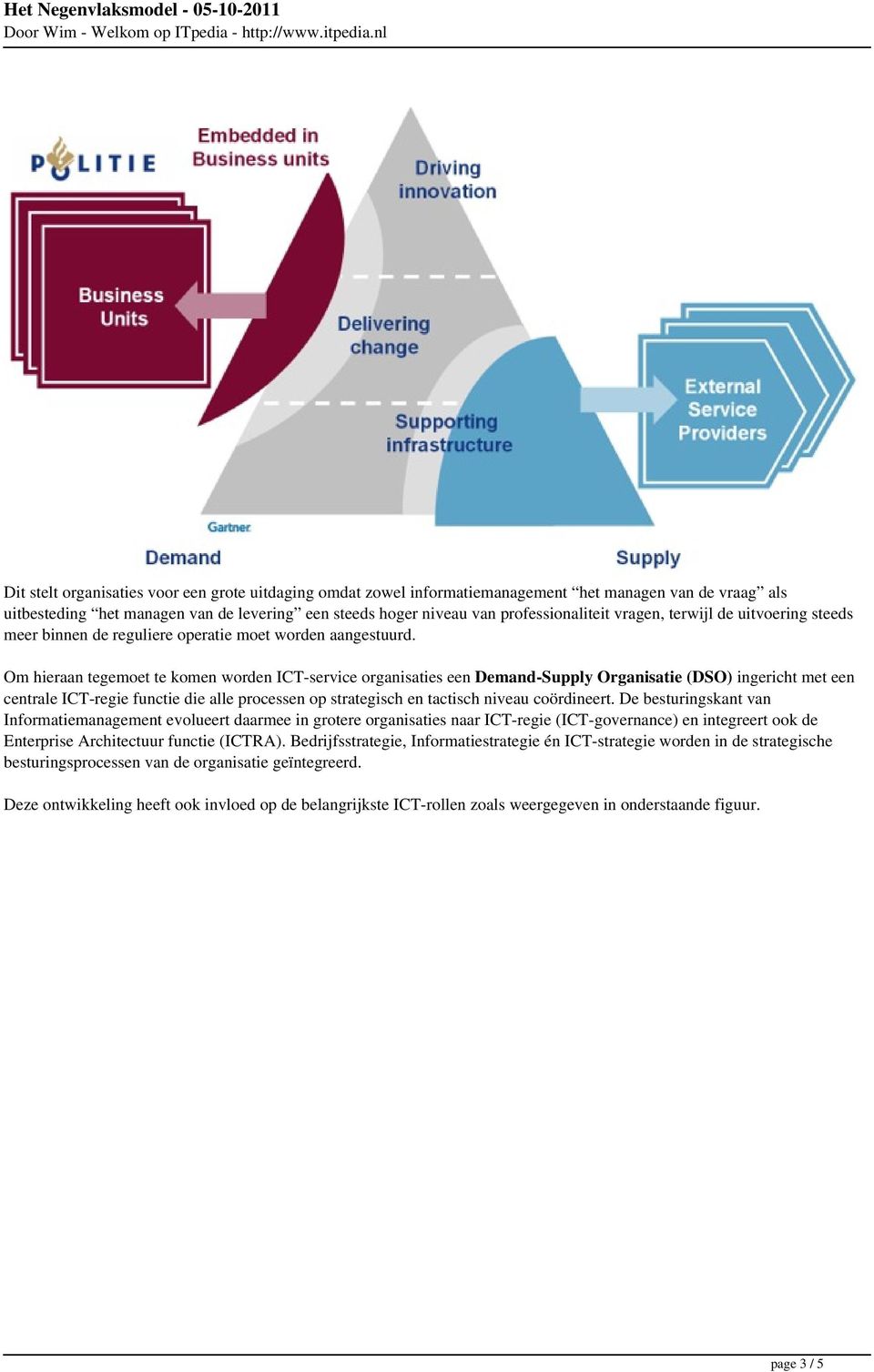 Om hieraan tegemoet te komen worden ICT-service organisaties een Demand-Supply Organisatie (DSO) ingericht met een centrale ICT-regie functie die alle processen op strategisch en tactisch niveau