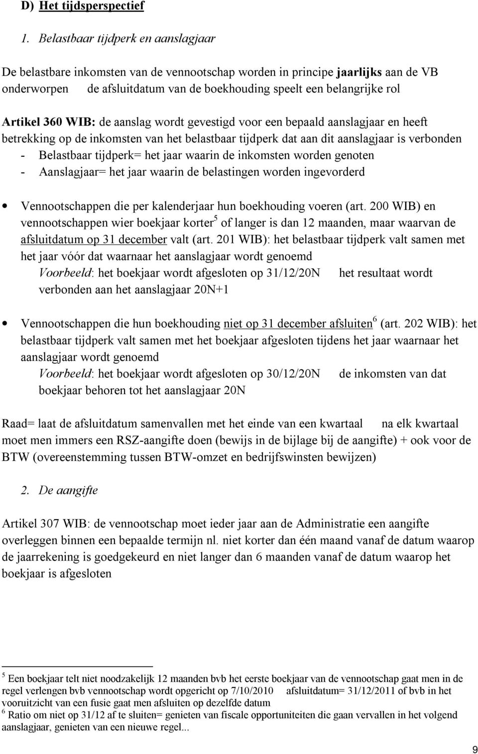 360 WIB: de aanslag wordt gevestigd voor een bepaald aanslagjaar en heeft betrekking op de inkomsten van het belastbaar tijdperk dat aan dit aanslagjaar is verbonden - Belastbaar tijdperk= het jaar