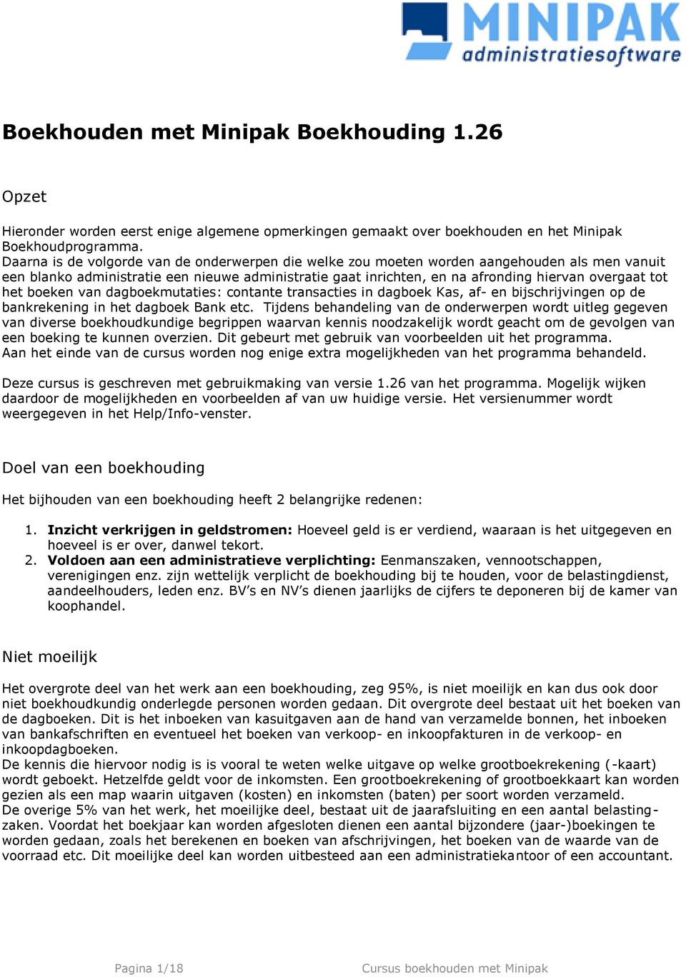 het boeken van dagboekmutaties: contante transacties in dagboek Kas, af- en bijschrijvingen op de bankrekening in het dagboek Bank etc.