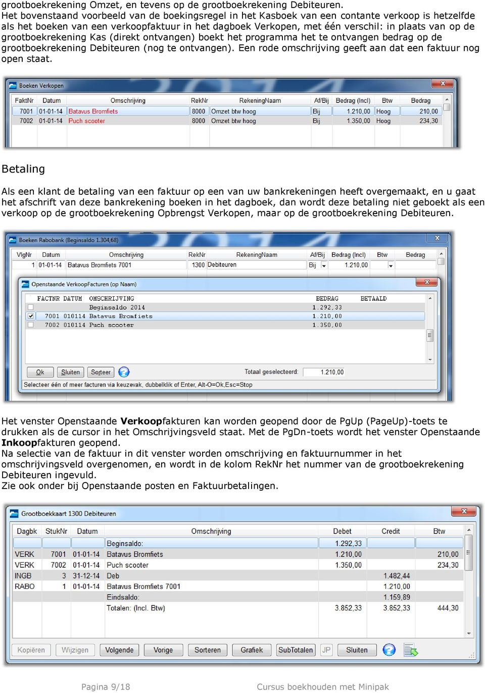 de grootboekrekening Kas (direkt ontvangen) boekt het programma het te ontvangen bedrag op de grootboekrekening Debiteuren (nog te ontvangen).