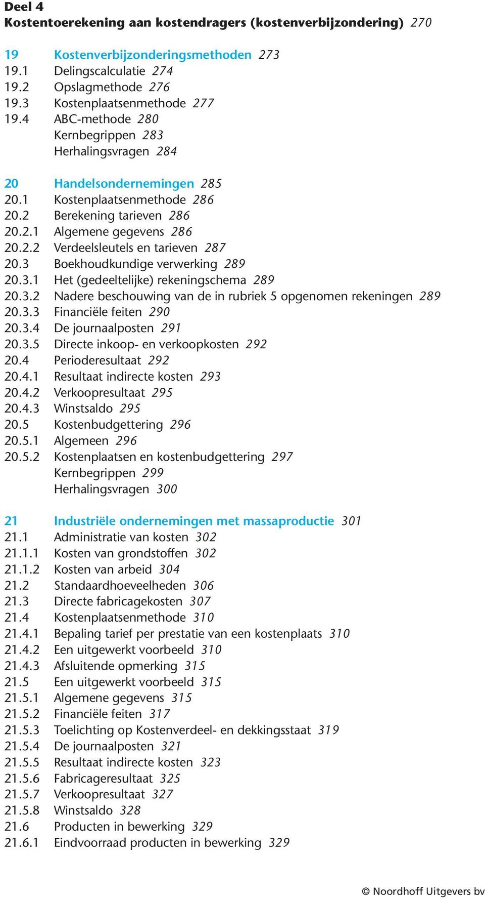 3 Boekhoudkundige verwerking 289 20.3.1 Het (gedeeltelijke) rekeningschema 289 20.3.2 Nadere beschouwing van de in rubriek 5 opgenomen rekeningen 289 20.3.3 Financiële feiten 290 20.3.4 De journaalposten 291 20.