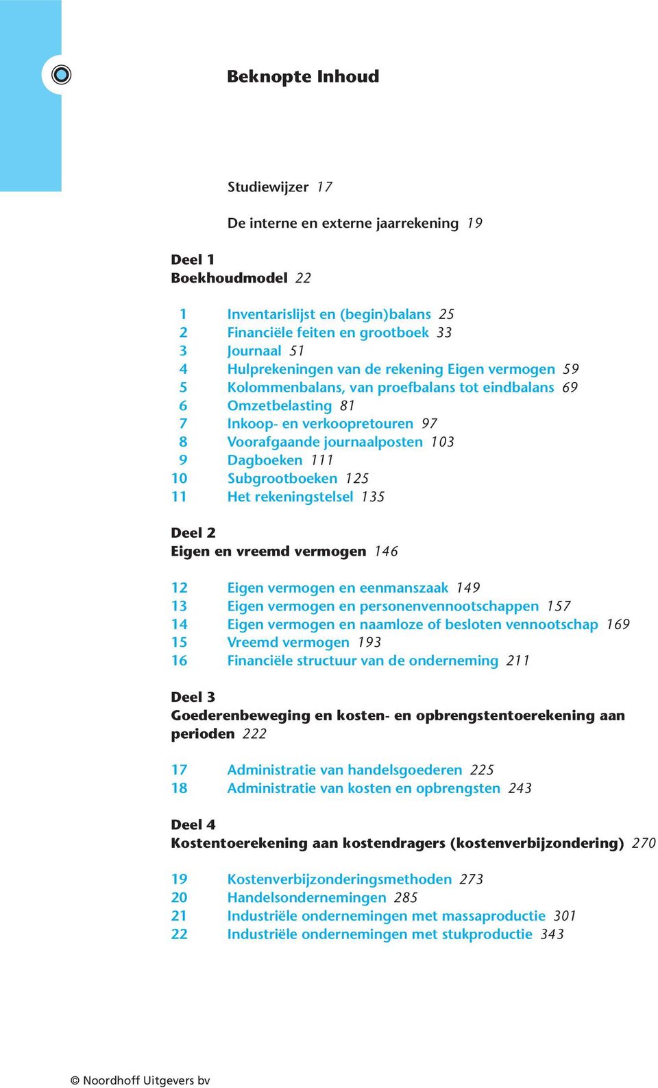 Subgrootboeken 125 11 Het rekeningstelsel 135 Deel 2 Eigen en vreemd vermogen 146 12 Eigen vermogen en eenmanszaak 149 13 Eigen vermogen en personenvennootschappen 157 14 Eigen vermogen en naamloze