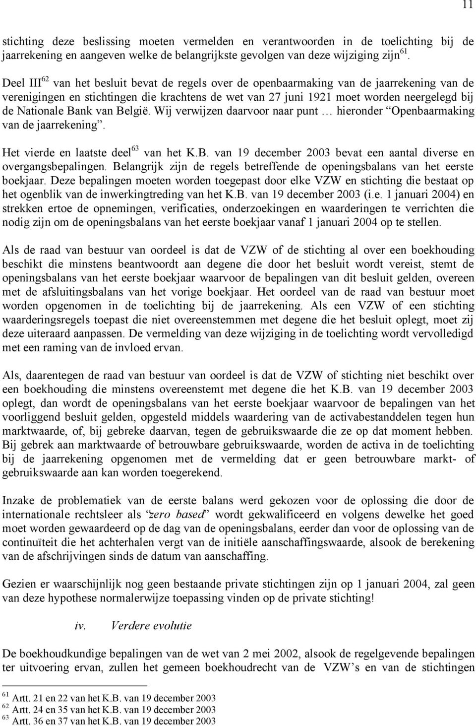 Bank van België. Wij verwijzen daarvoor naar punt hieronder Openbaarmaking van de jaarrekening. Het vierde en laatste deel 63 van het K.B. van 19 december 2003 bevat een aantal diverse en overgangsbepalingen.