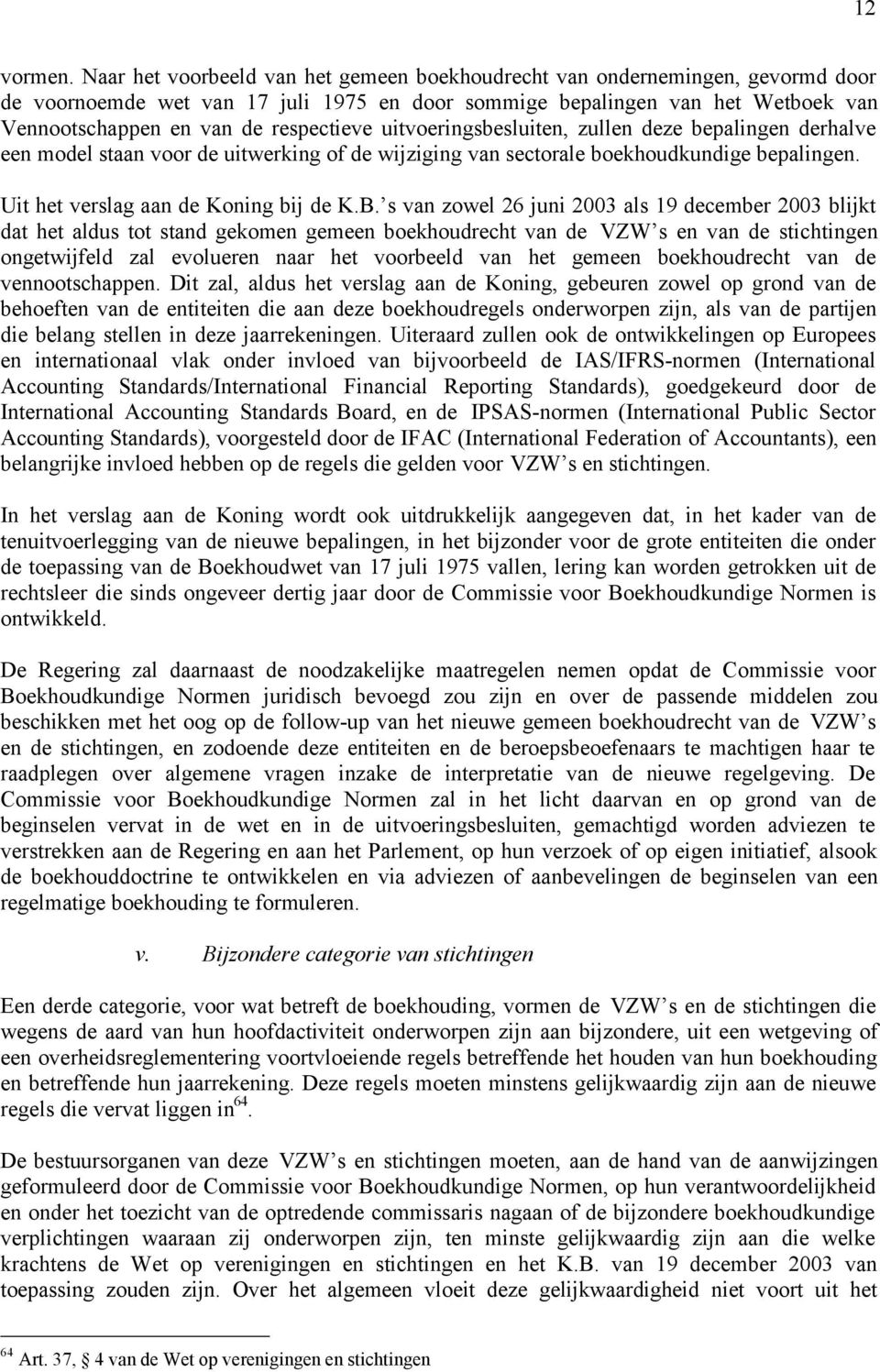 uitvoeringsbesluiten, zullen deze bepalingen derhalve een model staan voor de uitwerking of de wijziging van sectorale boekhoudkundige bepalingen. Uit het verslag aan de Koning bij de K.B.