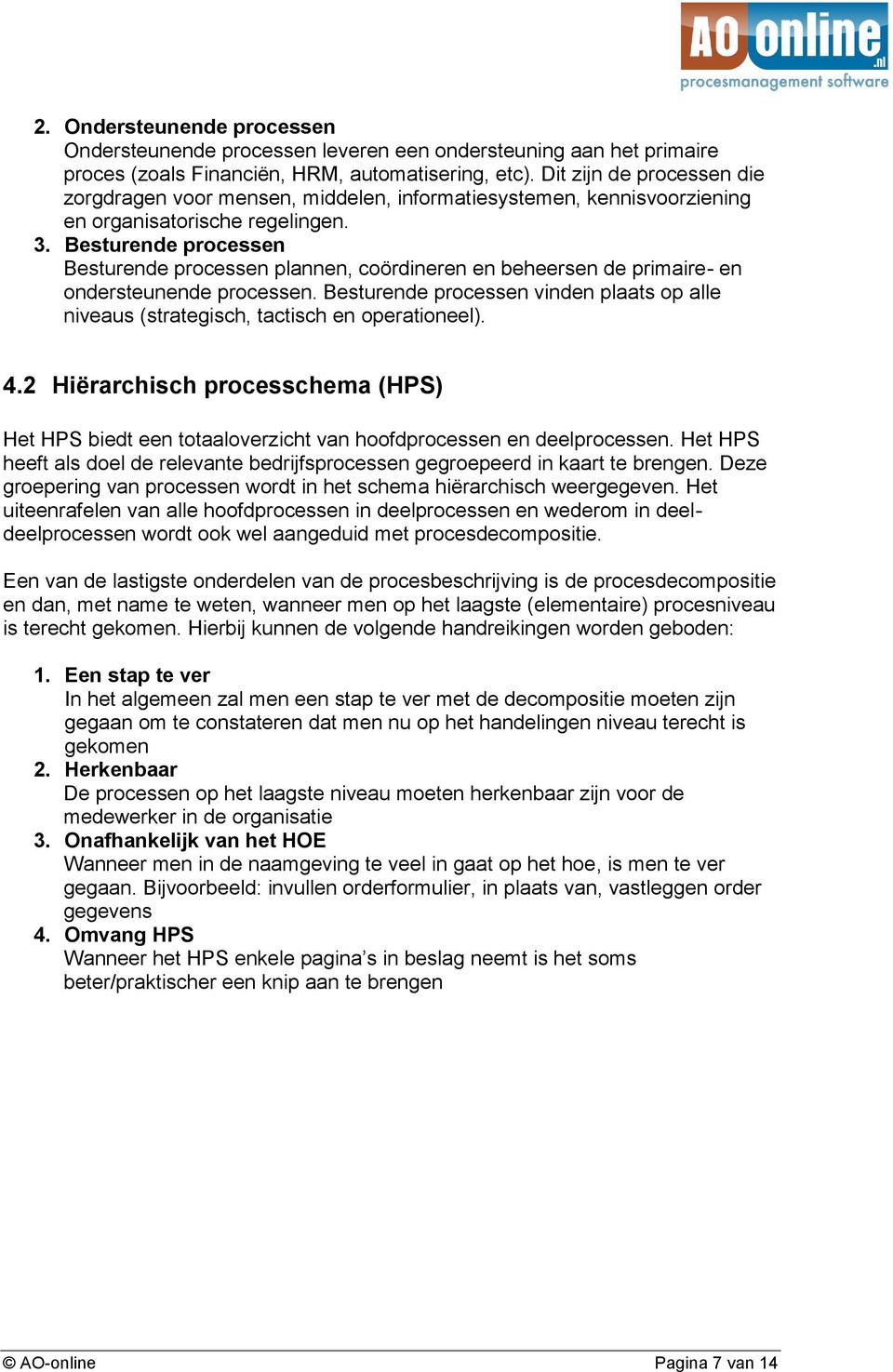 Besturende processen Besturende processen plannen, coördineren en beheersen de primaire- en ondersteunende processen.