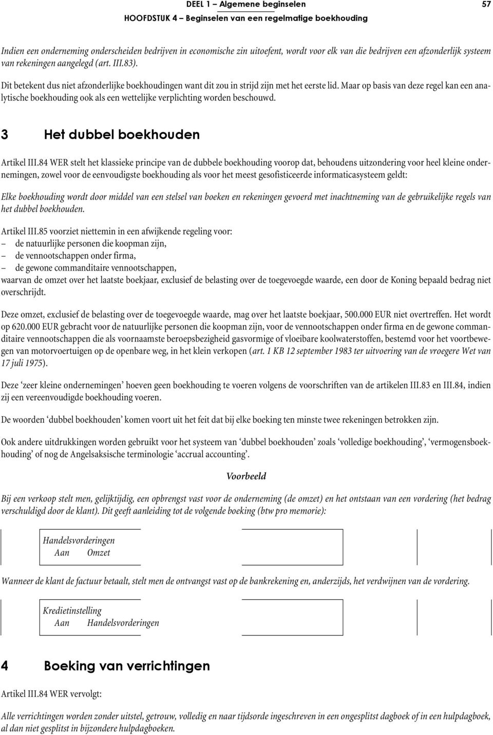 Maar op basis van deze regel kan een analytische boekhouding ook als een wettelijke verplichting worden beschouwd. 3 Het dubbel boekhouden Artikel III.