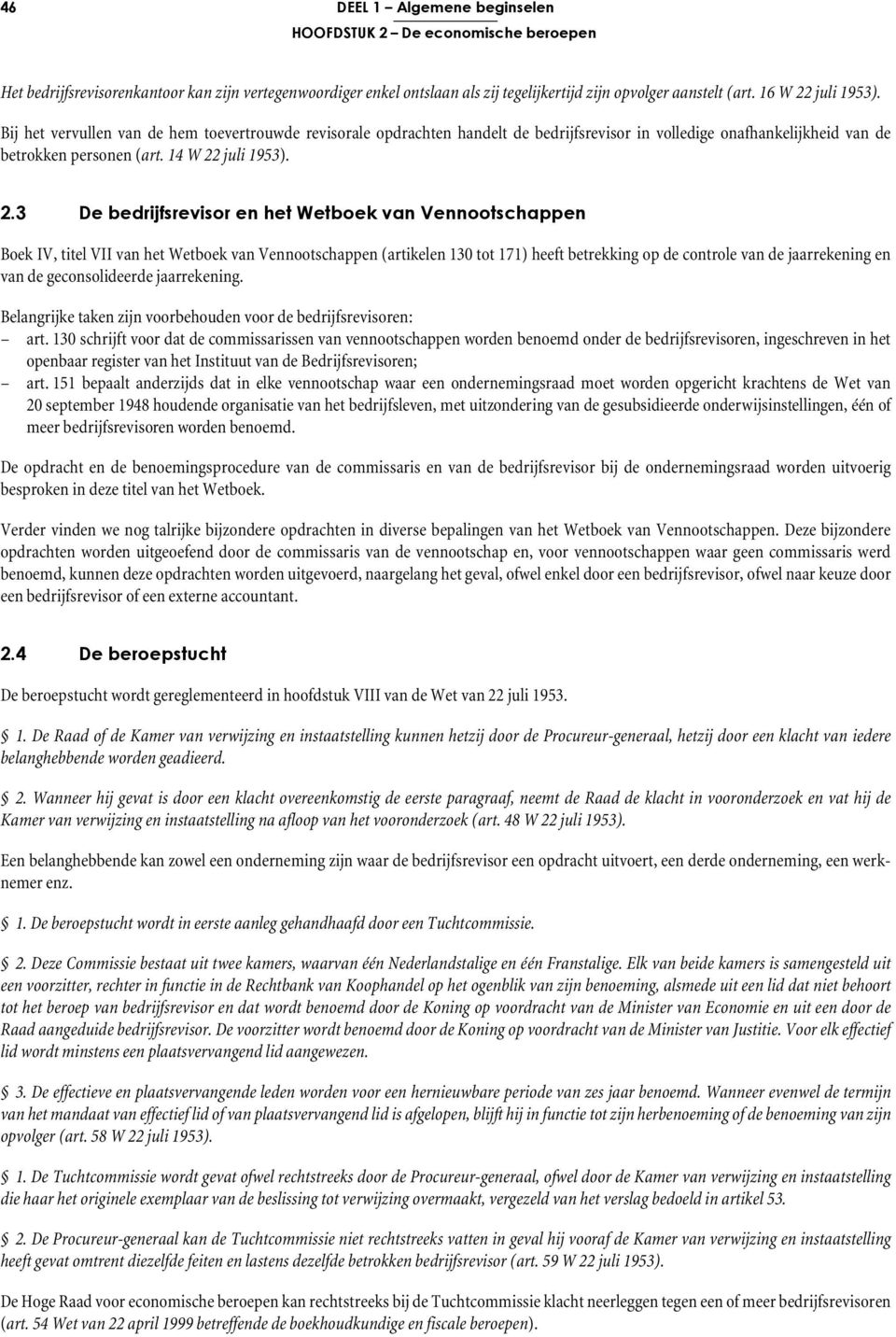 juli 1953). Bij het vervullen van de hem toevertrouwde revisorale opdrachten handelt de bedrijfsrevisor in volledige onafhankelijkheid van de betrokken personen (art. 14 W 22